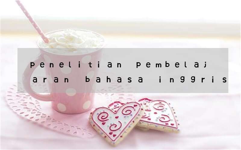 penelitian pembelajaran bahasa inggris berbasis lingkungan